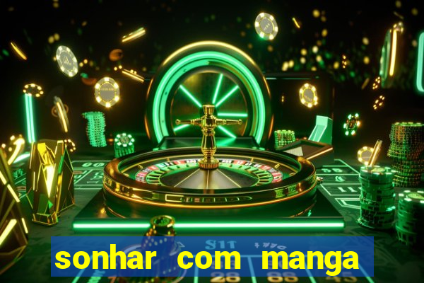 sonhar com manga madura jogo do bicho